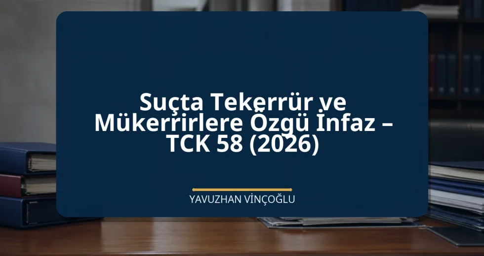 Suçta Tekerrür ve Mükerrirlere Özgü İnfaz – TCK 58 (2026)