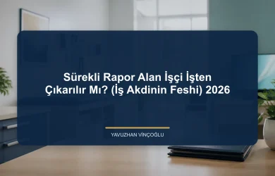 Sürekli Rapor Alan İşçi İşten Çıkarılır Mı? (İş Akdinin Feshi) 2026