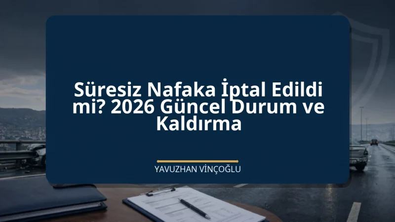 Süresiz Nafaka İptal Edildi mi? 2026 Güncel Durum ve Kaldırma