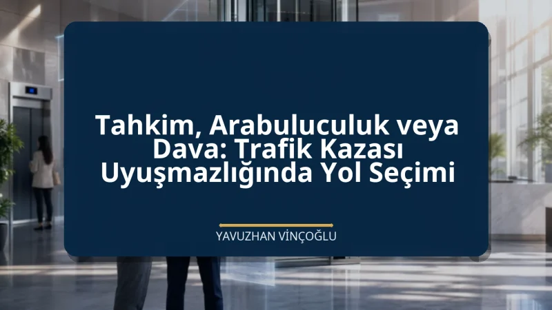 Tahkim, Arabuluculuk veya Dava: Trafik Kazası Uyuşmazlığında Yol Seçimi
