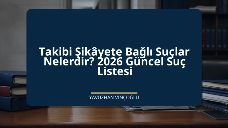 Takibi Şikâyete Bağlı Suçlar Nelerdir? 2026 Güncel Suç Listesi