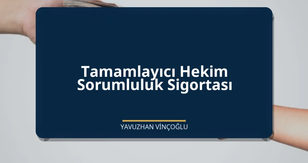 Tamamlayıcı Hekim Sorumluluk Sigortası