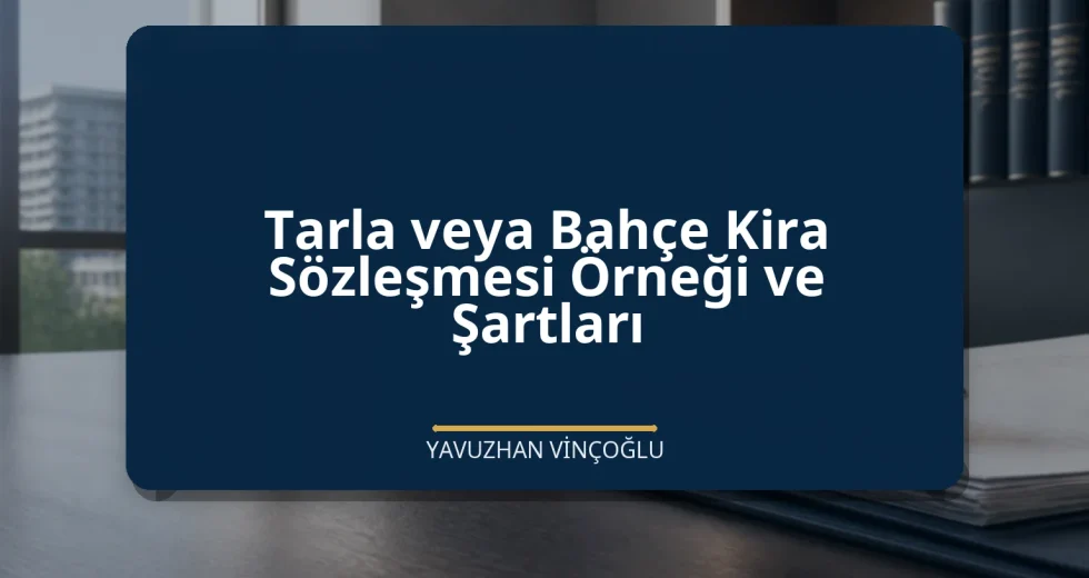 Tarla veya Bahçe Kira Sözleşmesi Örneği ve Şartları