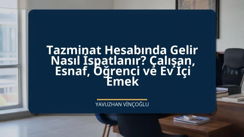 Tazminat Hesabında Gelir Nasıl İspatlanır? Çalışan, Esnaf, Öğrenci ve Ev İçi Emek