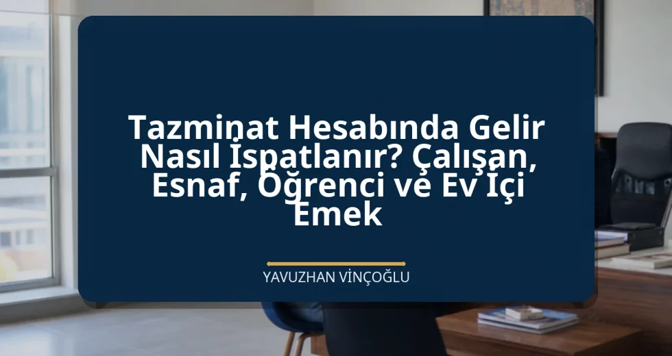 Tazminat Hesabında Gelir Nasıl İspatlanır? Çalışan, Esnaf, Öğrenci ve Ev İçi Emek