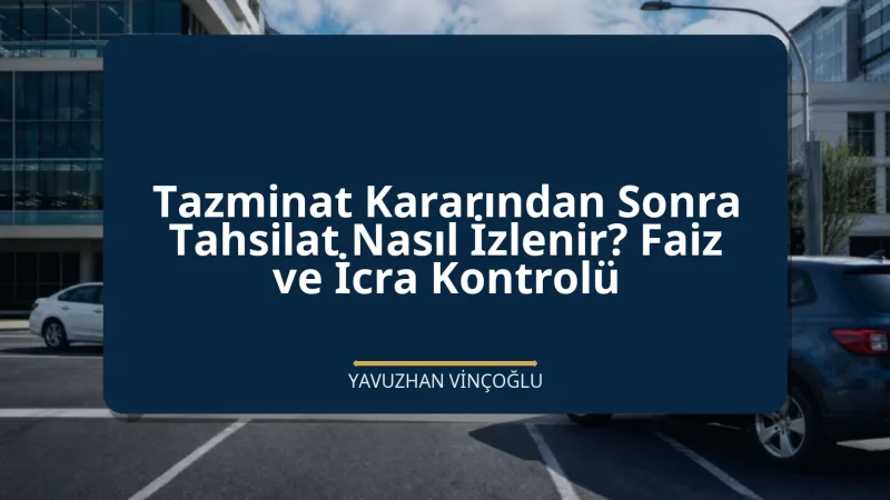 Tazminat Kararından Sonra Tahsilat Nasıl İzlenir? Faiz ve İcra Kontrolü