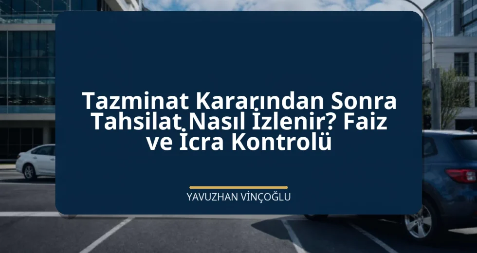 Tazminat Kararından Sonra Tahsilat Nasıl İzlenir? Faiz ve İcra Kontrolü