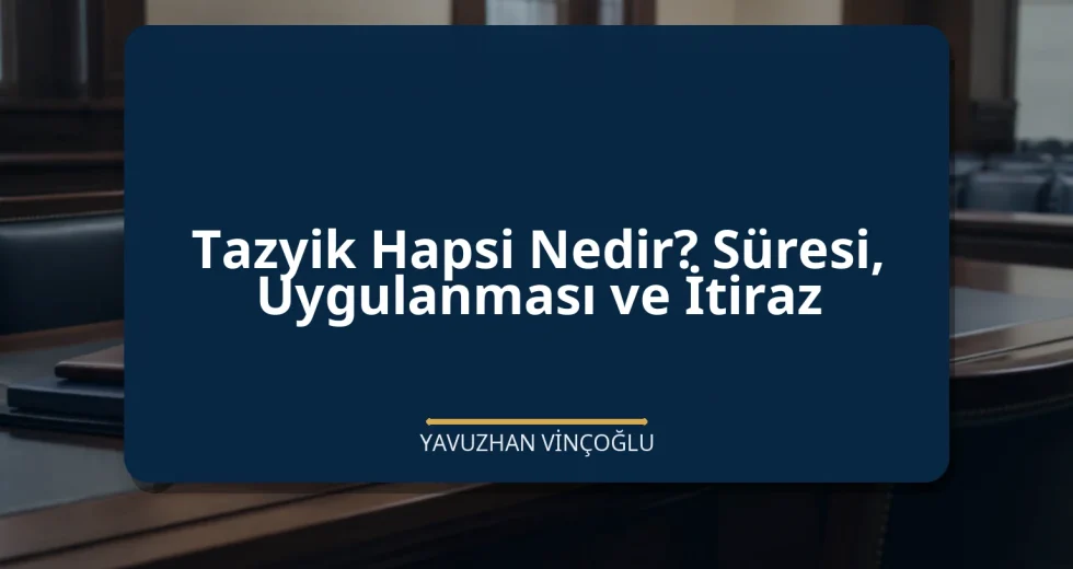 Tazyik Hapsi Nedir? Süresi, Uygulanması ve İtiraz