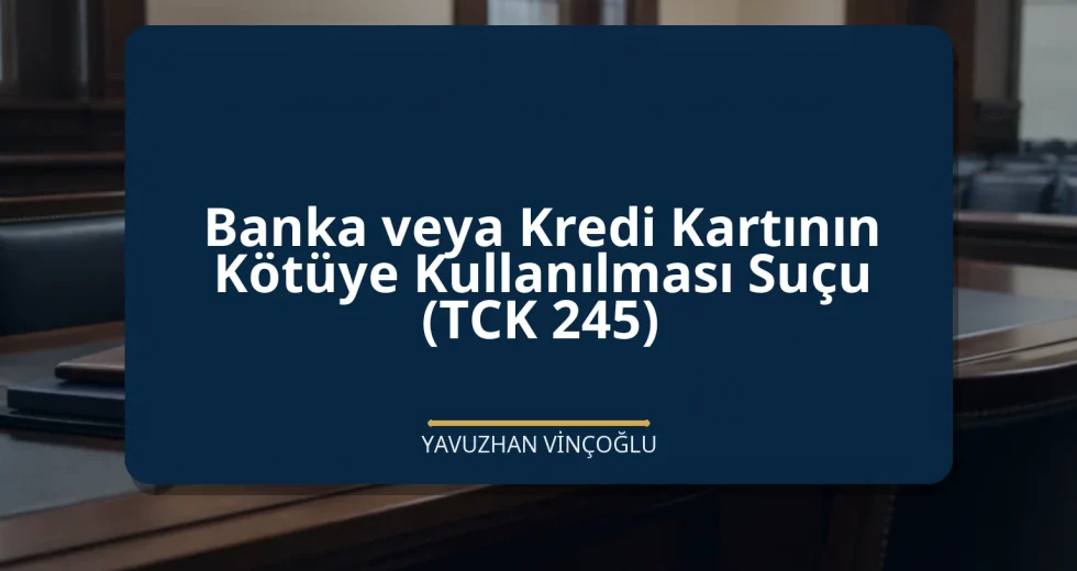 Banka veya Kredi Kartının Kötüye Kullanılması Suçu (TCK 245)
