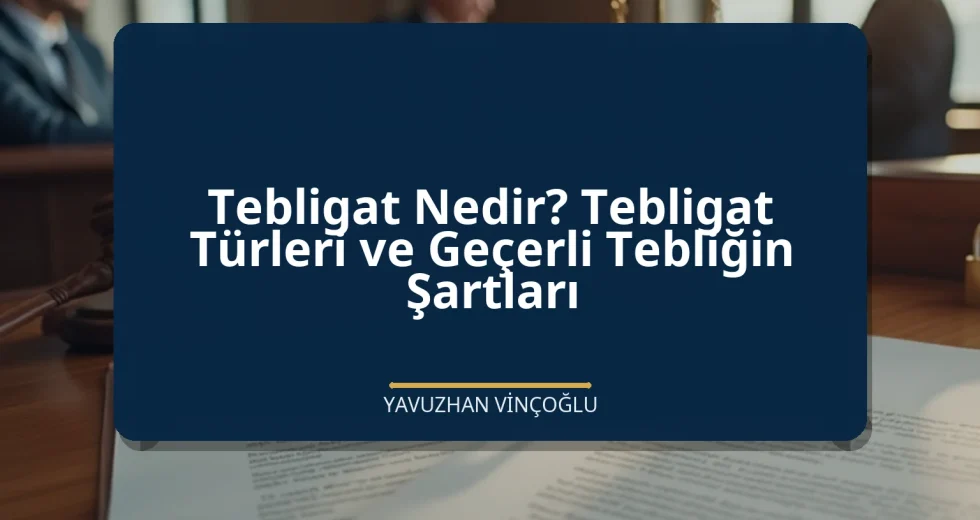 Tebligat Nedir? Tebligat Türleri ve Geçerli Tebliğin Şartları