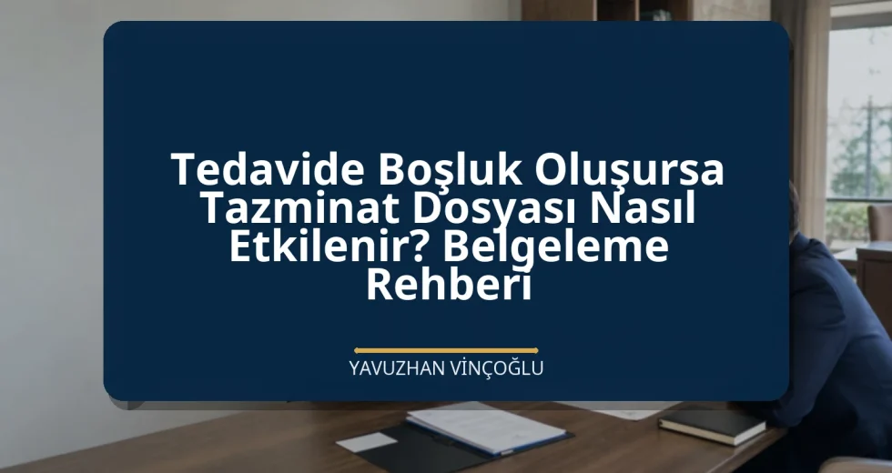 Tedavide Boşluk Oluşursa Tazminat Dosyası Nasıl Etkilenir? Belgeleme Rehberi