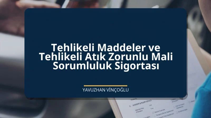 Tehlikeli Maddeler ve Tehlikeli Atık Zorunlu Mali Sorumluluk Sigortası