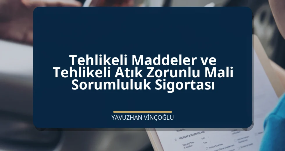Tehlikeli Maddeler ve Tehlikeli Atık Zorunlu Mali Sorumluluk Sigortası