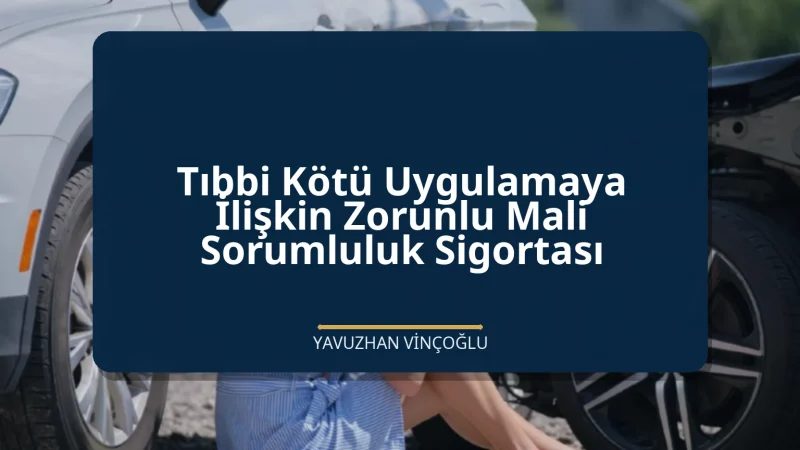 Tıbbi Kötü Uygulamaya İlişkin Zorunlu Mali Sorumluluk Sigortası