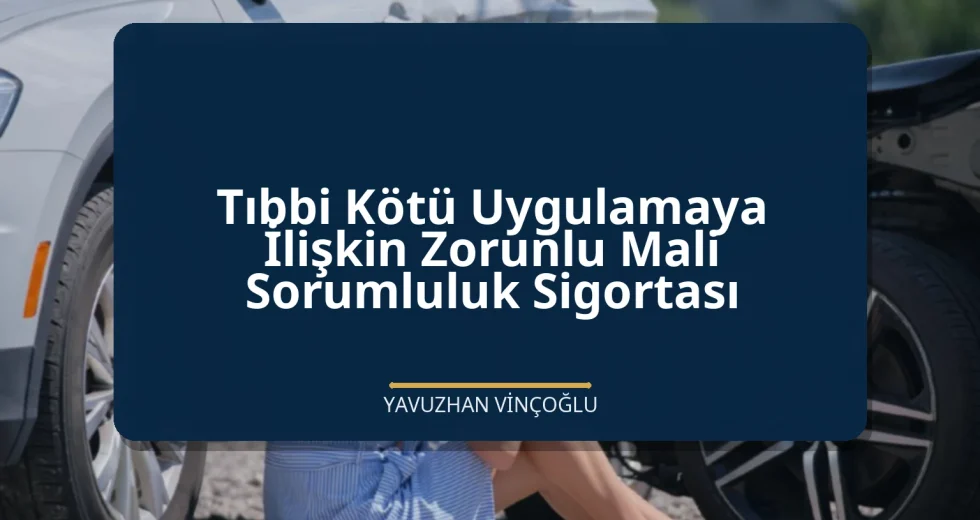 Tıbbi Kötü Uygulamaya İlişkin Zorunlu Mali Sorumluluk Sigortası
