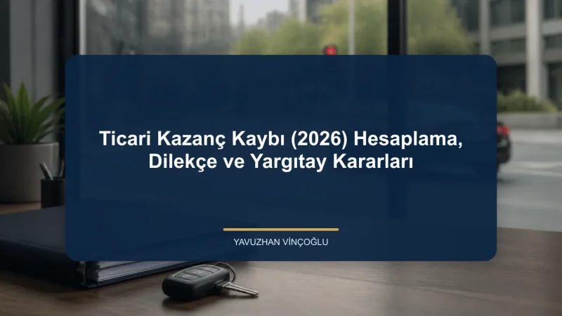 Ticari Kazanç Kaybı (2026) Hesaplama, Dilekçe ve Yargıtay Kararları