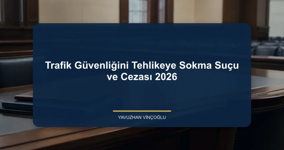 Trafik Güvenliğini Tehlikeye Sokma Suçu ve Cezası 2026