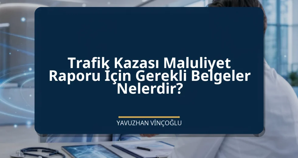 Trafik Kazası Maluliyet Raporu İçin Gerekli Belgeler Nelerdir?