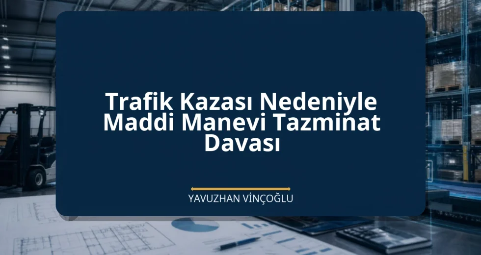 Trafik Kazası Nedeniyle Maddi Manevi Tazminat Davası