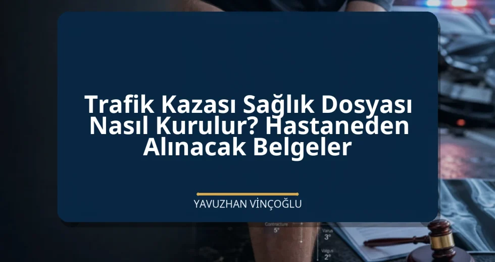 Trafik Kazası Sağlık Dosyası Nasıl Kurulur? Hastaneden Alınacak Belgeler