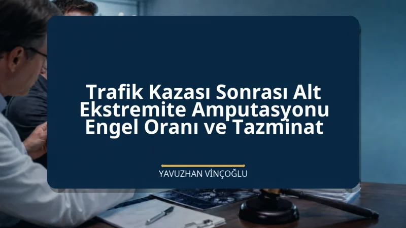 Trafik Kazası Sonrası Alt Ekstremite Amputasyonu Engel Oranı ve Tazminat