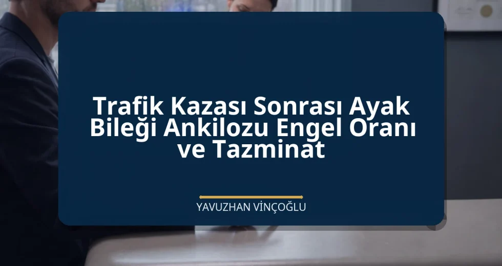 Trafik Kazası Sonrası Ayak Bileği Ankilozu Engel Oranı ve Tazminat
