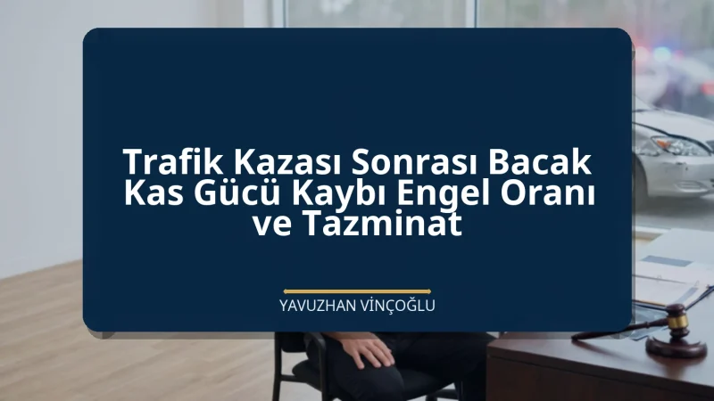 Trafik Kazası Sonrası Bacak Kas Gücü Kaybı Engel Oranı ve Tazminat