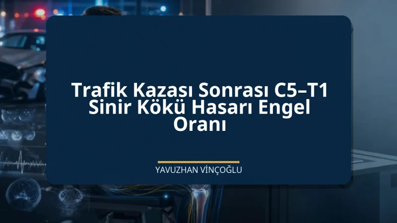 Trafik Kazası Sonrası C5–T1 Sinir Kökü Hasarı Engel Oranı