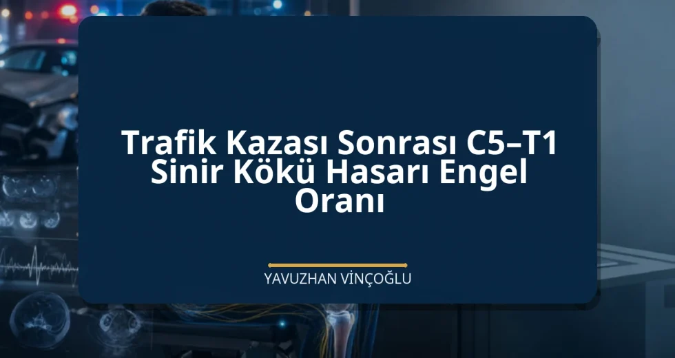 Trafik Kazası Sonrası C5–T1 Sinir Kökü Hasarı Engel Oranı