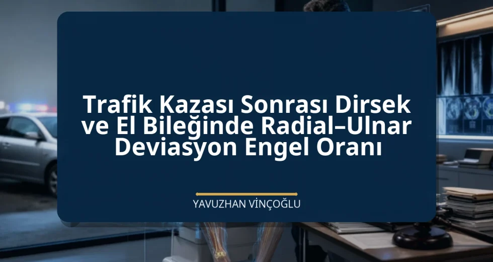 Trafik Kazası Sonrası Dirsek ve El Bileğinde Radial–Ulnar Deviasyon Engel Oranı