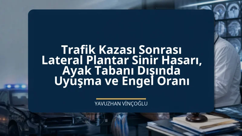 Trafik Kazası Sonrası Lateral Plantar Sinir Hasarı, Ayak Tabanı Dışında Uyuşma ve Engel Oranı