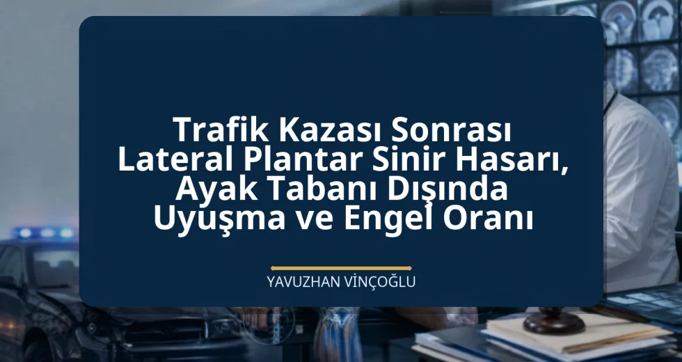 Trafik Kazası Sonrası Lateral Plantar Sinir Hasarı, Ayak Tabanı Dışında Uyuşma ve Engel Oranı