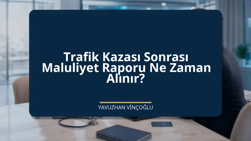 Trafik Kazası Sonrası Maluliyet Raporu Ne Zaman Alınır?