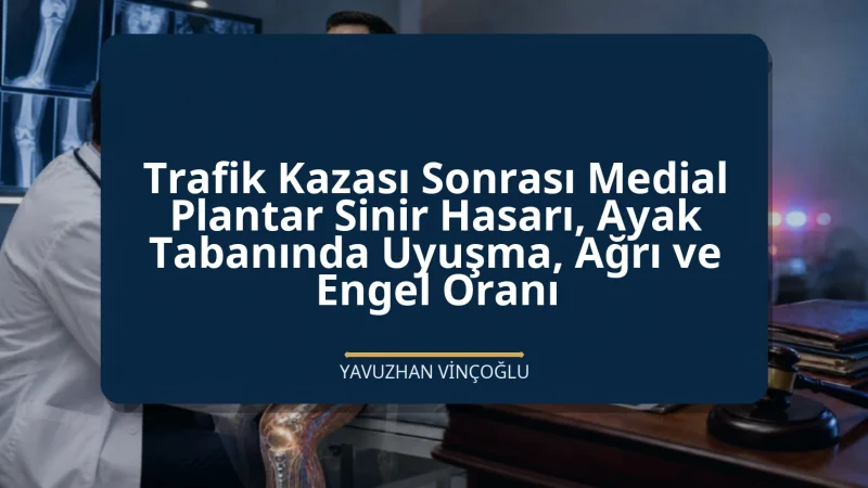 Trafik Kazası Sonrası Medial Plantar Sinir Hasarı, Ayak Tabanında Uyuşma, Ağrı ve Engel Oranı