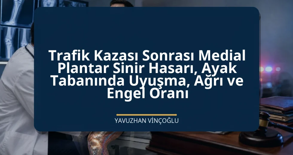 Trafik Kazası Sonrası Medial Plantar Sinir Hasarı, Ayak Tabanında Uyuşma, Ağrı ve Engel Oranı