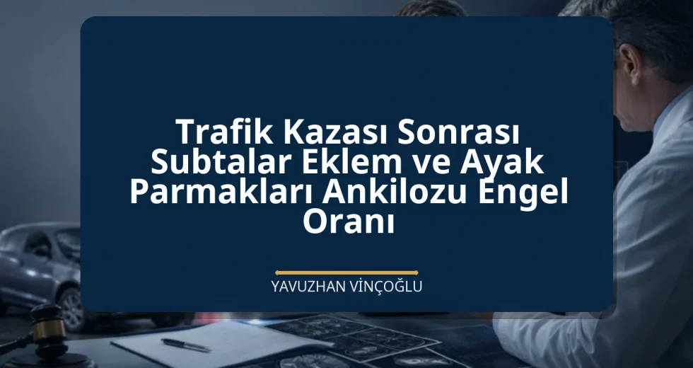 Trafik Kazası Sonrası Subtalar Eklem ve Ayak Parmakları Ankilozu Engel Oranı