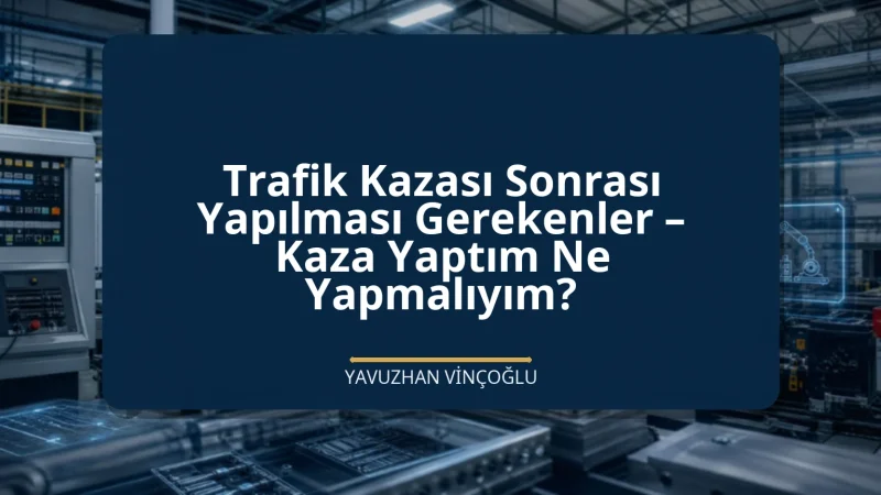 Trafik Kazası Sonrası Yapılması Gerekenler – Kaza Yaptım Ne Yapmalıyım?