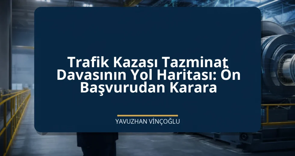 Trafik Kazası Tazminat Davasının Yol Haritası: Ön Başvurudan Karara