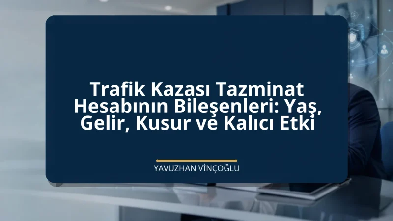 Trafik Kazası Tazminat Hesabının Bileşenleri: Yaş, Gelir, Kusur ve Kalıcı Etki