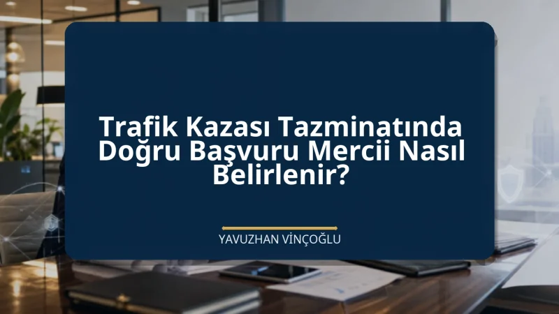 Trafik Kazası Tazminatında Doğru Başvuru Mercii Nasıl Belirlenir?