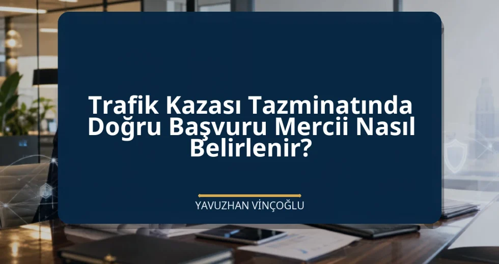 Trafik Kazası Tazminatında Doğru Başvuru Mercii Nasıl Belirlenir?