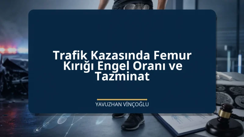 Trafik Kazasında Femur Kırığı Engel Oranı ve Tazminat