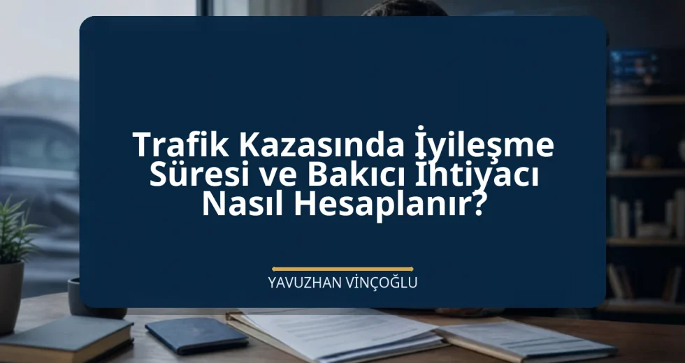 Trafik Kazasında İyileşme Süresi ve Bakıcı İhtiyacı Nasıl Hesaplanır?