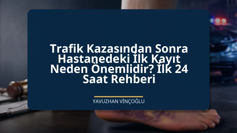 Trafik Kazasından Sonra Hastanedeki İlk Kayıt Neden Önemlidir? İlk 24 Saat Rehberi