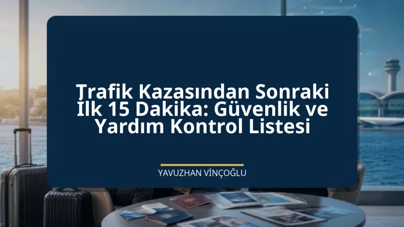 Trafik Kazasından Sonraki İlk 15 Dakika: Güvenlik ve Yardım Kontrol Listesi