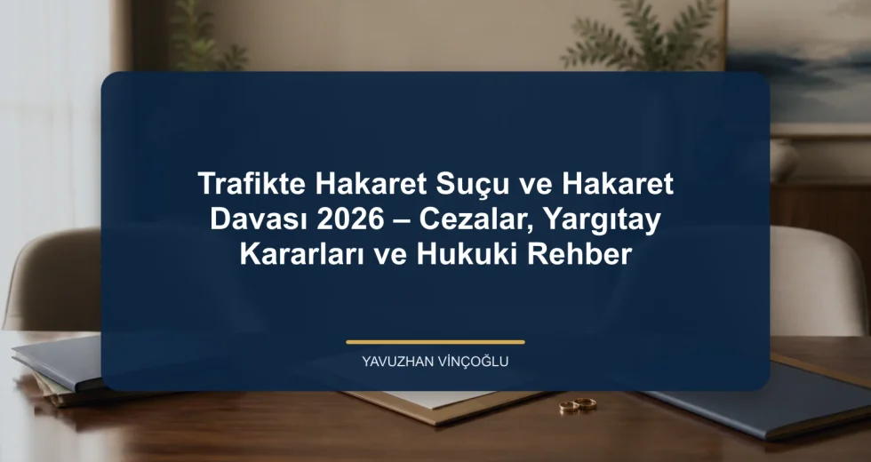 Trafikte Hakaret Suçu ve Hakaret Davası 2026 – Cezalar, Yargıtay Kararları ve Hukuki Rehber