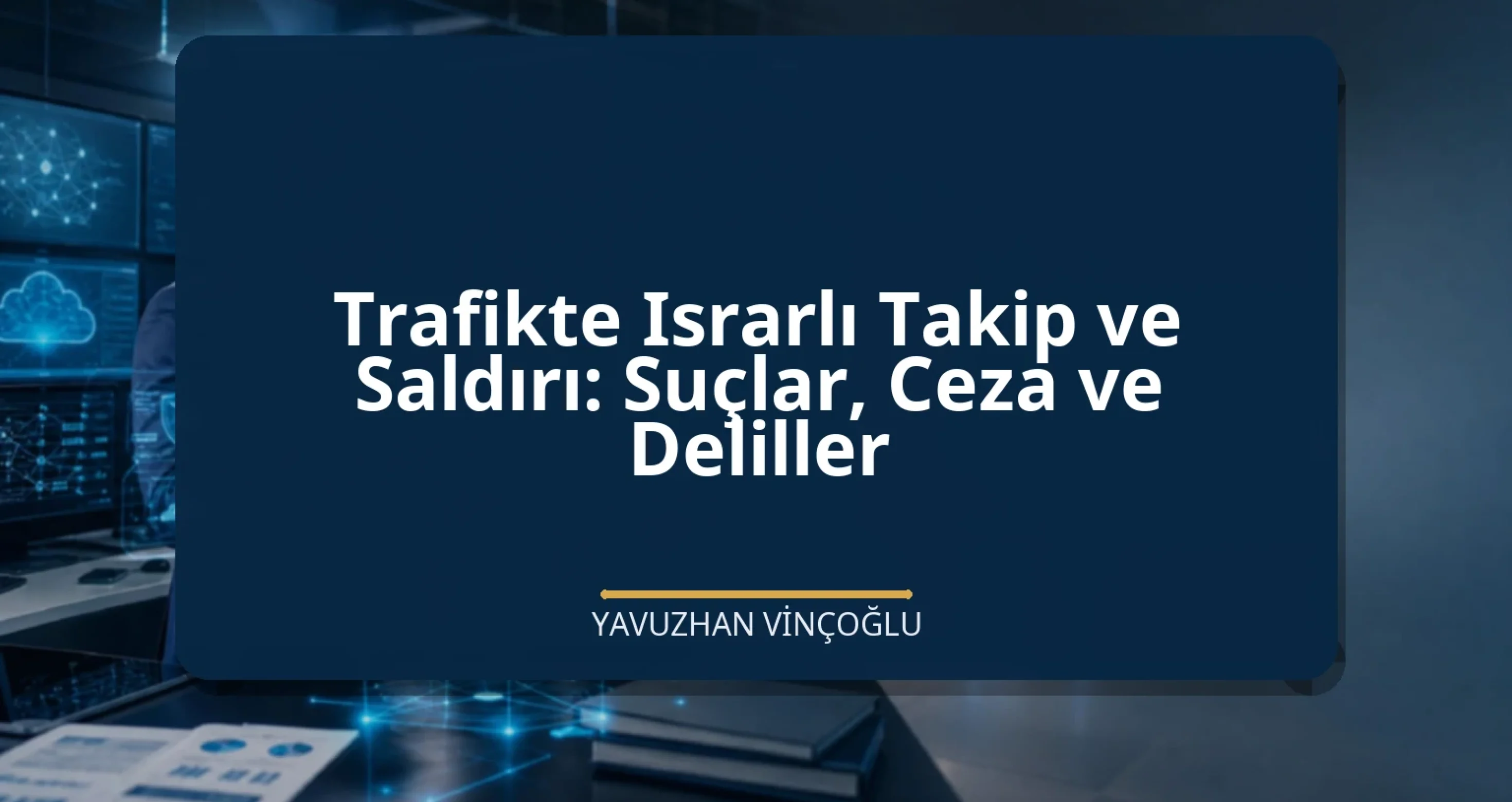 Trafikte Israrlı Takip ve Saldırı: Suçlar, Ceza ve Deliller