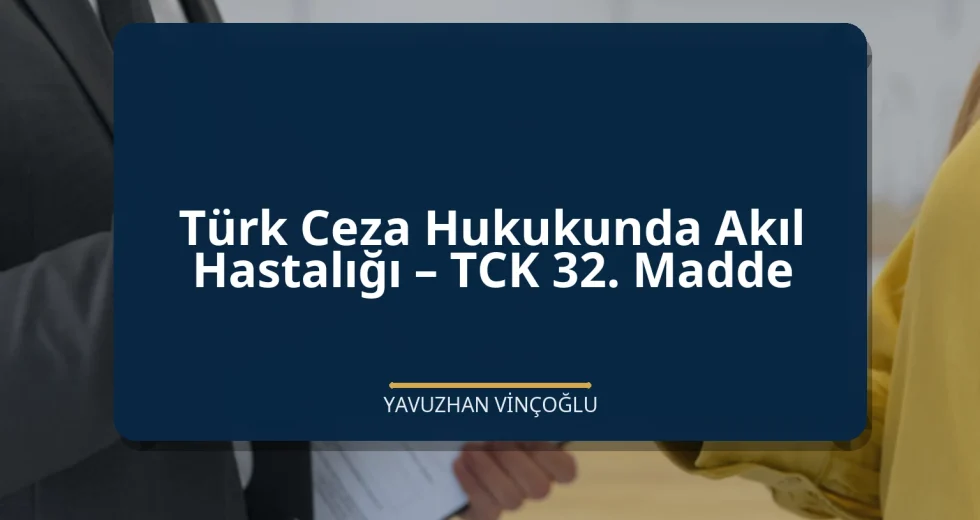 Türk Ceza Hukukunda Akıl Hastalığı – TCK 32. Madde
