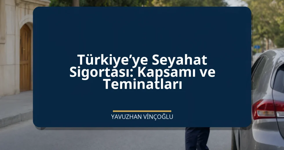 Türkiye’ye Seyahat Sigortası: Kapsamı ve Teminatları