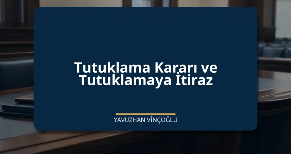 Tutuklama Kararı ve Tutuklamaya İtiraz